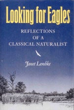 Item #10029 Looking for Eagles: Reflections of a Classical Naturalist. Janet Lembke