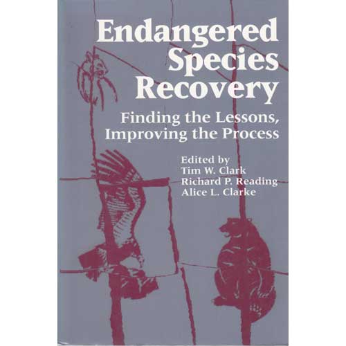 Item #10042 Endangered Species Recovery : Finding the Lessons, Improving the Process. Tim W. Clark, Richard P. Reading, Alice L. Clarke.
