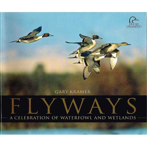 Item #10188 Flyways: A Celebration of Waterfowl and Wetlands. Gary KRAMER.