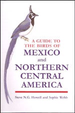 Item #10865 A Guide to the Birds of Mexico and Northern Central America. Steve N. G. Howell,...