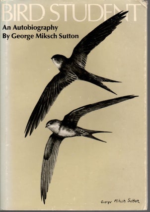 Item #10978 Bird Student: An Autobiography. George Miksch Sutton