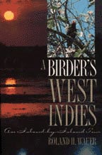 Item #11025 A Birder's West Indies: An Island-By-Island Tour [PB]. Roland H. Wauer