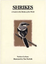 Item #11059 Shrikes: A Guide to the Shrikes of the World. Norbert Lefranc, Tim Worfolk