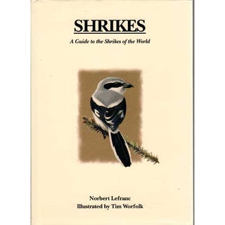 Item #11059U Shrikes: A Guide to the Shrikes of the World. Norbert Lefranc, Tim Worfolk
