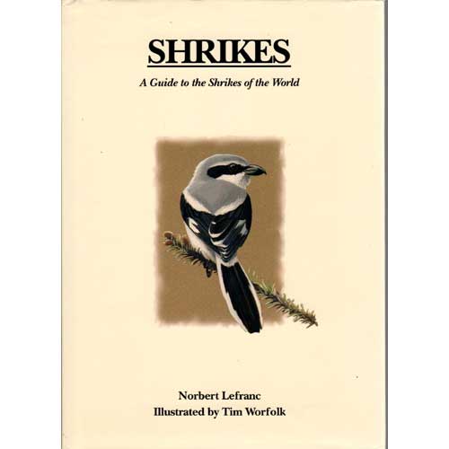 Item #11059U Shrikes: A Guide to the Shrikes of the World. Norbert Lefranc, Tim Worfolk.