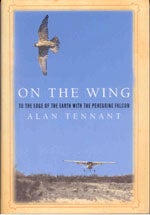 Item #11139U On the Wing: To The Edge of The Earth With the Peregrine Falcon [USED]. Alan Tennant