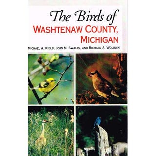 Item #11199 The Birds of Washtenaw County, Michigan. Michael A. Kielb, John M. Swales, Richard A....