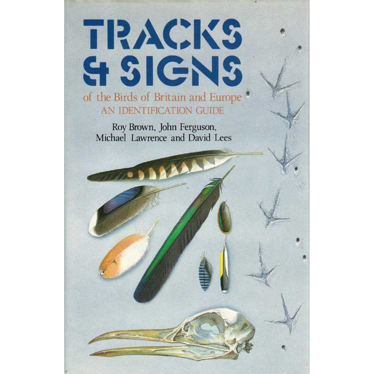Item #11450H Tracks and Signs of the Birds of Britain and Europe. Roy Brown, John Ferguson, Michael Lawrence, David Lees.
