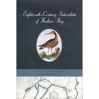 Item #11533U Eighteenth-Century Naturalists of Hudson Bay. Stuart Houston, Tim Ball, Mary Houston