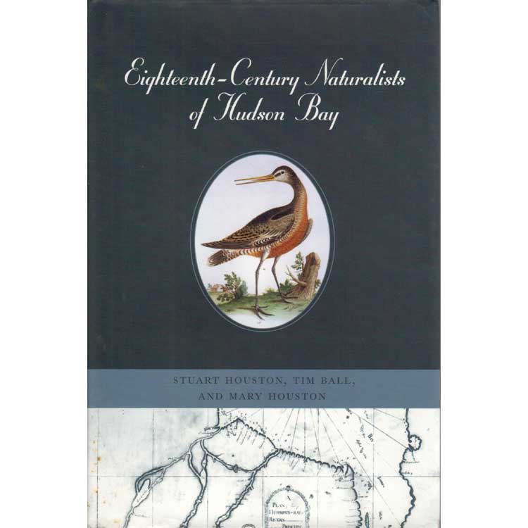 Item #11533U Eighteenth-Century Naturalists of Hudson Bay. Stuart Houston, Tim Ball, Mary Houston.