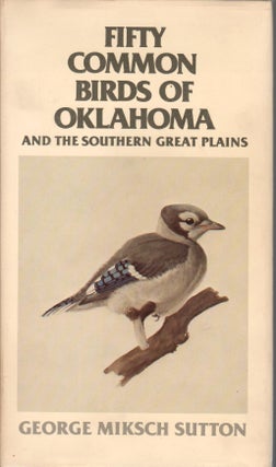 Item #11620H Fifty Common Birds of Oklahoma and the Southern Great Plains. George Miksch Sutton