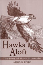 Item #11671 Hawks Aloft: The Story of Hawk Mountain. Maurice BROUN