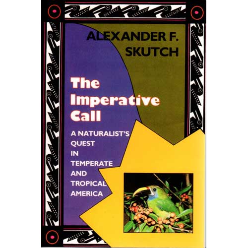 Item #11691 The Imperative Call: A Naturalist's Quest in Temperate and Tropical America. Alexander F. Skutch.