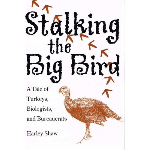 Item #11733 Stalking the Big Bird: A Tale of Turkeys, Biologists, and Bureaucrats. Harley G. Shaw.