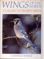 Item #11736 Wings of the North: A Gallery of Favorite Birds. Candace Savage.