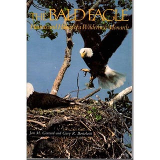 Item #11859 The Bald Eagle: Haunts and Habits of a Wilderness Monarch. Jon M. Gerrard, Gary R....