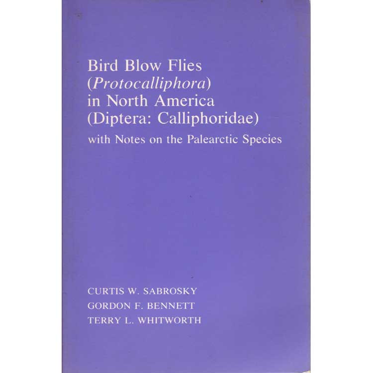 Item #11864 Bird Blow Flies (Protocalliphora) in North America (Diptera: Calliphoridae) with Notes on the Palearctic Species. Curtis W. Sabrosky, Gordon F. Bennett, Terry L. Whitworth.