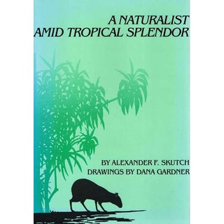 Item #11876 A Naturalist Amid Tropical Splendor. Alexander F. Skutch, Dana Gardner