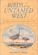 Item #12255 Birds of the Untamed West: The History of Birdlife in Nebraska, 1750 to 1875. James...