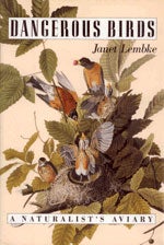 Item #12327 Dangerous Birds: A Naturalist's Aviary [HC]. Janet Lembke.