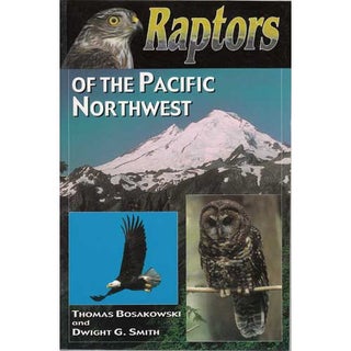 Item #12350 Raptors of the Pacific Northwest. Thomas Bosakowski, Dwight G. Smith