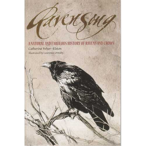 Item #12357 Ravensong: A Natural and Fabulous History of Ravens and Crows. Catherine Feher-Elston.