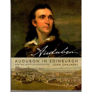 Item #12448 Audubon in Edinburgh : The Scottish Associates of John James Audubon. John Chalmers