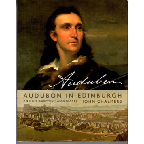 Item #12448 Audubon in Edinburgh : The Scottish Associates of John James Audubon. John Chalmers.