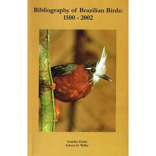 Item #12480 Bibliography of Brazilian Birds: 1500-2002. Yoshika Oniki, Edwin O. Willis