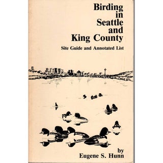 Item #12481 Birding in Seattle and King County: Site Guide and Annotated List. Eugene S. Hunn