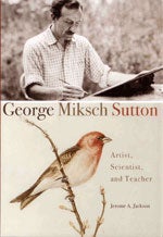 Item #12645 George Miksch Sutton: Artist, Scientist and Teacher. Jerome A. JACKSON