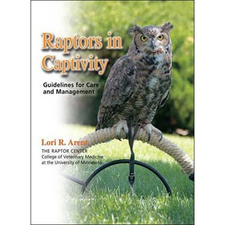 Item #12722P Raptors in Captivity: Guidelines for Care and Management. Lori ARENT
