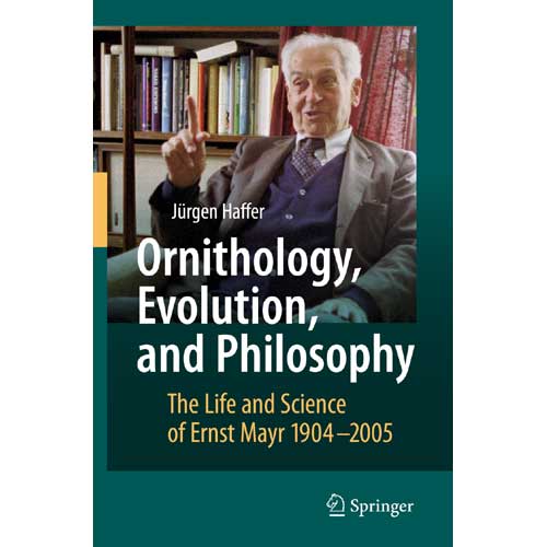 Item #12753 Ornithology, Evolution, and Philosophy: The Life and Science of Ernst Mayr 1904-2005. Jürgen HAFFER.
