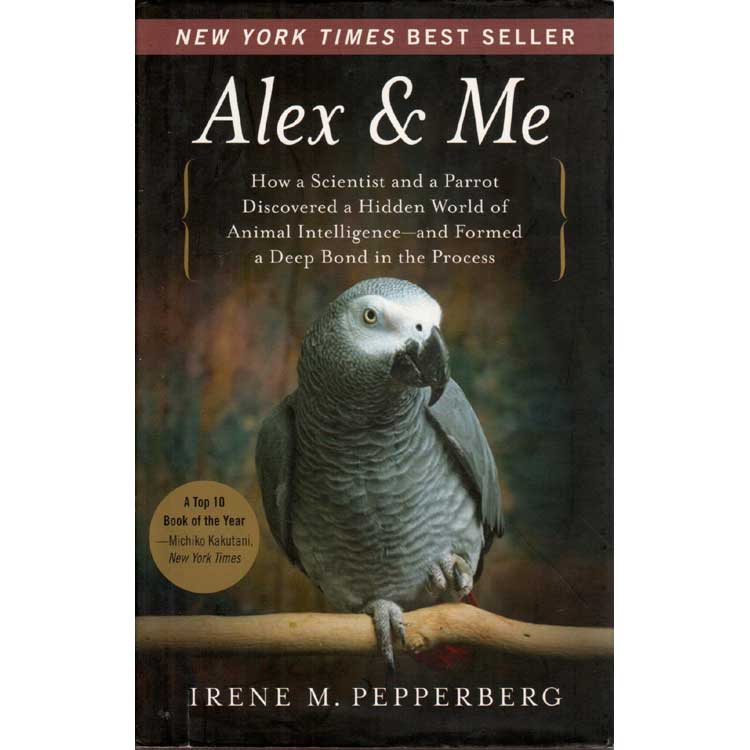Item #12881U Alex & Me: How a Scientist and a Parrot Discovered a Hidden World of Animal Intelligence. Irene PEPPERBERG.