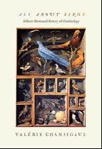 Item #13056 All about Birds: A Short Illustrated History of Ornithology. Valerie Chansigaud