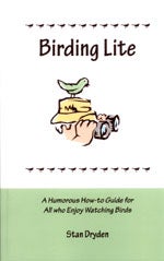 Item #13063 Birding Lite: A Humorous How-to Guide for All Who Enjoy Watching Birds. Stan Dryden