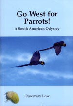 Item #13085 Go West for Parrots! A South American Odyssey. Rosemary LOW.
