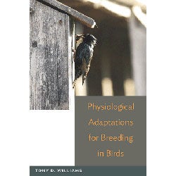 Item #13677 Physiological Adaptations for Breeding in Birds. Tony D. Williams.