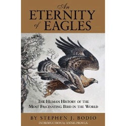 Item #13724 An Eternity of Eagles: The Human History of the Most Fascinating Bird in the World....