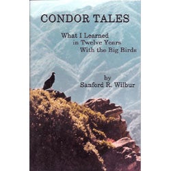 Item #13873 Condor Tales: What I Learned in Twelve Years With the Big Birds. Sanford R. Wilbur.