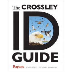 Item #13876 The Crossley ID Guide: Raptors. Richard Crossley, Jerry Liguori, Brian Sullivan