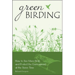 Item #13885 Green Birding: How to See More Birds and Protect the Environment at the Same Time....