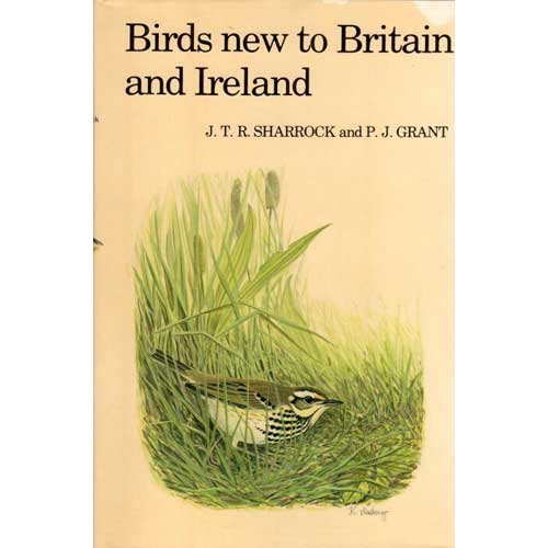 Item #13919 Birds new to Britain and Ireland: Original accounts from the monthly journal British Birds. Sharrock J. T. R., P J. Grant.