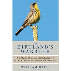Item #14191 The Kirtland's Warbler: The Story of a Bird's Fight Against Extinction & the People Who Saved It [PB]. William Rapai.