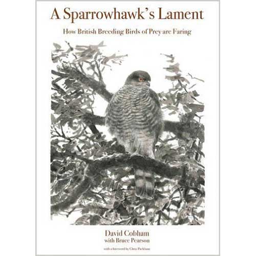 Item #14344P A Sparrowhawk's Lament: How British Breeding Birds of Prey Are Faring. David Cobham, Bruce Pearson, Chris Packham.