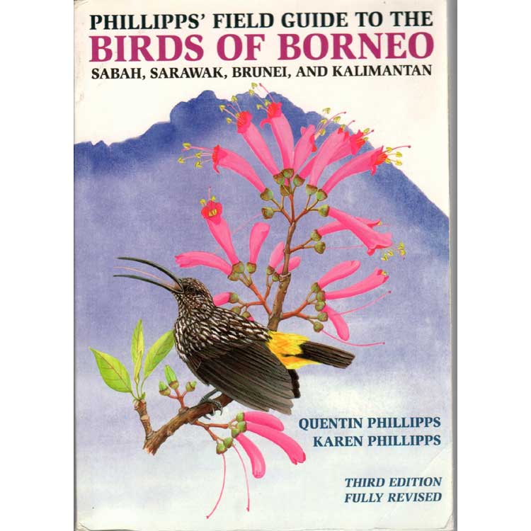 Item #14346U Phillipps' Field Guide to the Birds of Borneo: Sabah, Sarawak, Brunei, and Kalimantan (Third Edition, Fully Revised). Quentin Phillipps, Karen Phillipps.