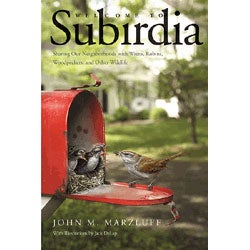 Item #14402 Welcome to Subirdia: Sharing Our Neighborhoods with Wrens, Robins, Woodpeckers, and Other Wildlife. John M. Marzluff.