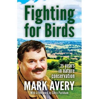 Item #14432 Fighting for Birds: 25 years in nature conservation. Mark Avery