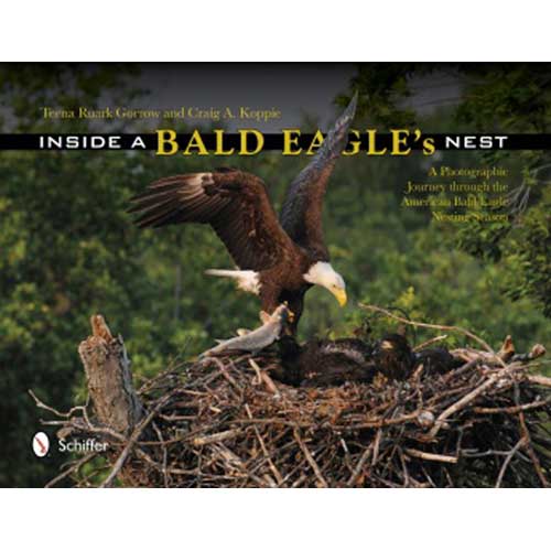 Item #14446 Inside a Bald Eagle's Nest: A Photographic Journey through the American Bald Eagle Nesting Season. Teena Ruark Gorrow, Craig A. Koppie.