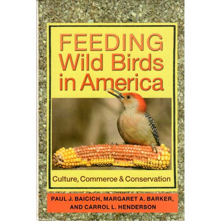 Item #14477U Feeding Wild Birds in America: Culture, Commerce & Conservation. Paul J. Baicich, Margaret A. Barker, Carroll Henderson.